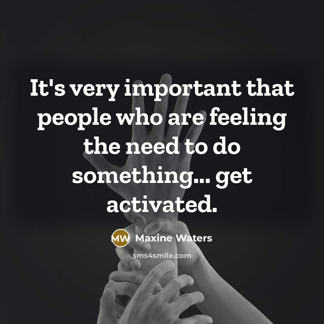 “It's very important that people who are feeling the need…” quote by Maxine Waters