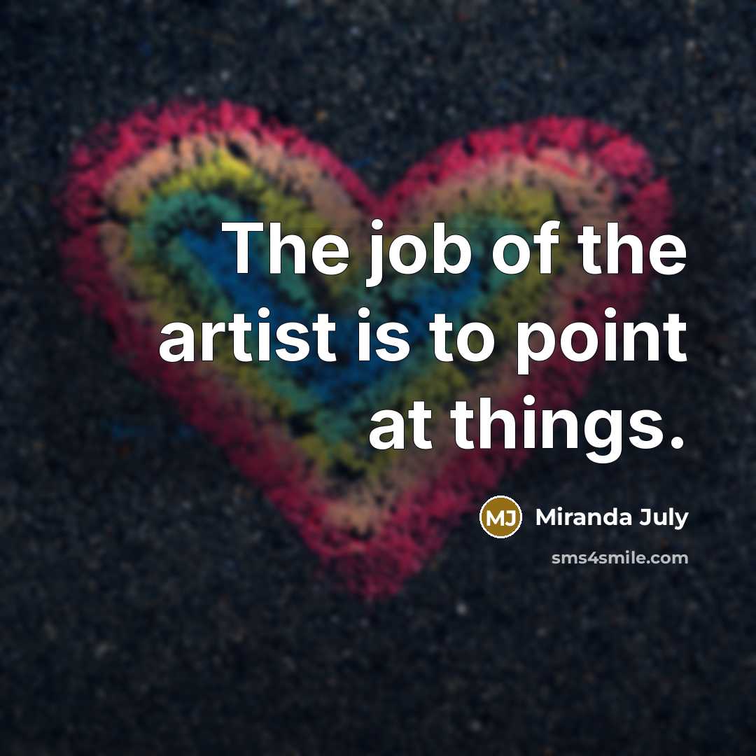 “The job of the artist is to point at things.…” quote by Miranda July