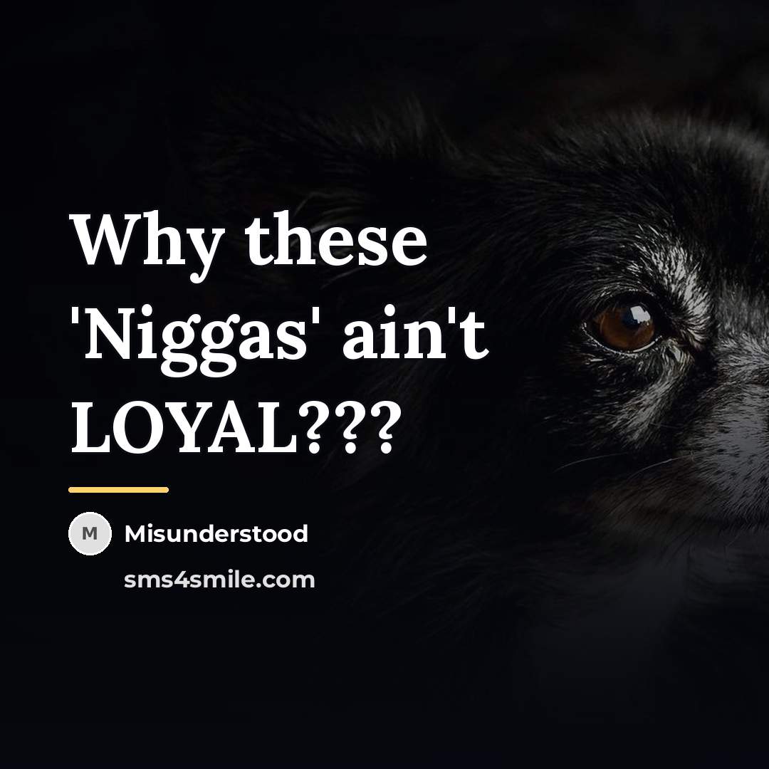 “Why these 'Niggas' ain't LOYAL???…” quote by Misunderstood