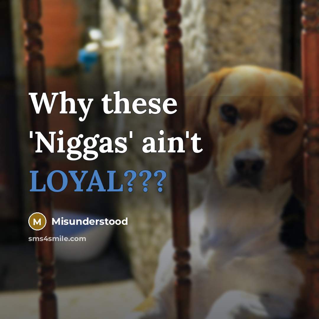 “Why these 'Niggas' ain't LOYAL???” quote by Misunderstood