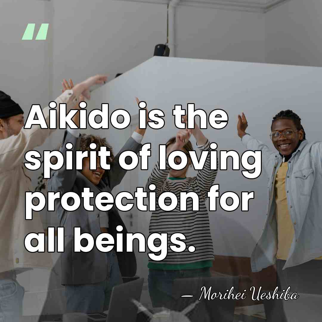 Aikido is the spirit of loving protection for all beings. - Morihei Ueshiba