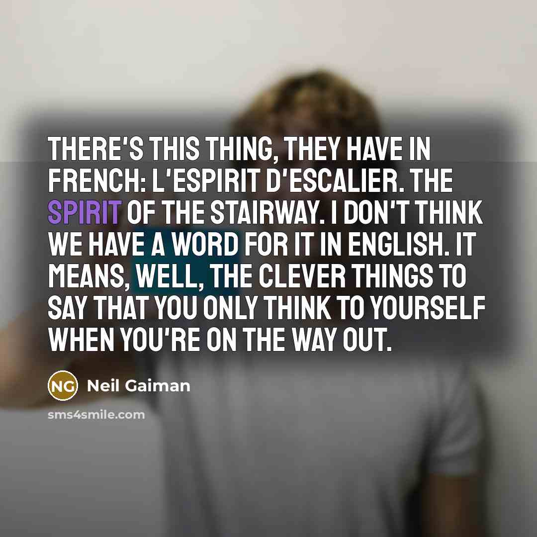 “There's this thing, they have in french: L'espirit d'escalier. The…” quote by Neil Gaiman