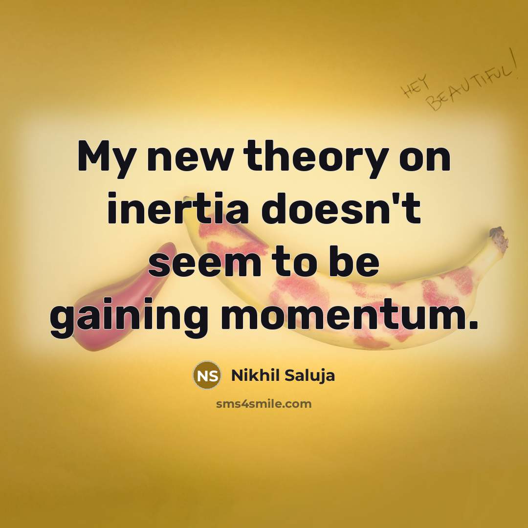 “My new theory on inertia doesn't seem to be gaining…” quote by Nikhil Saluja