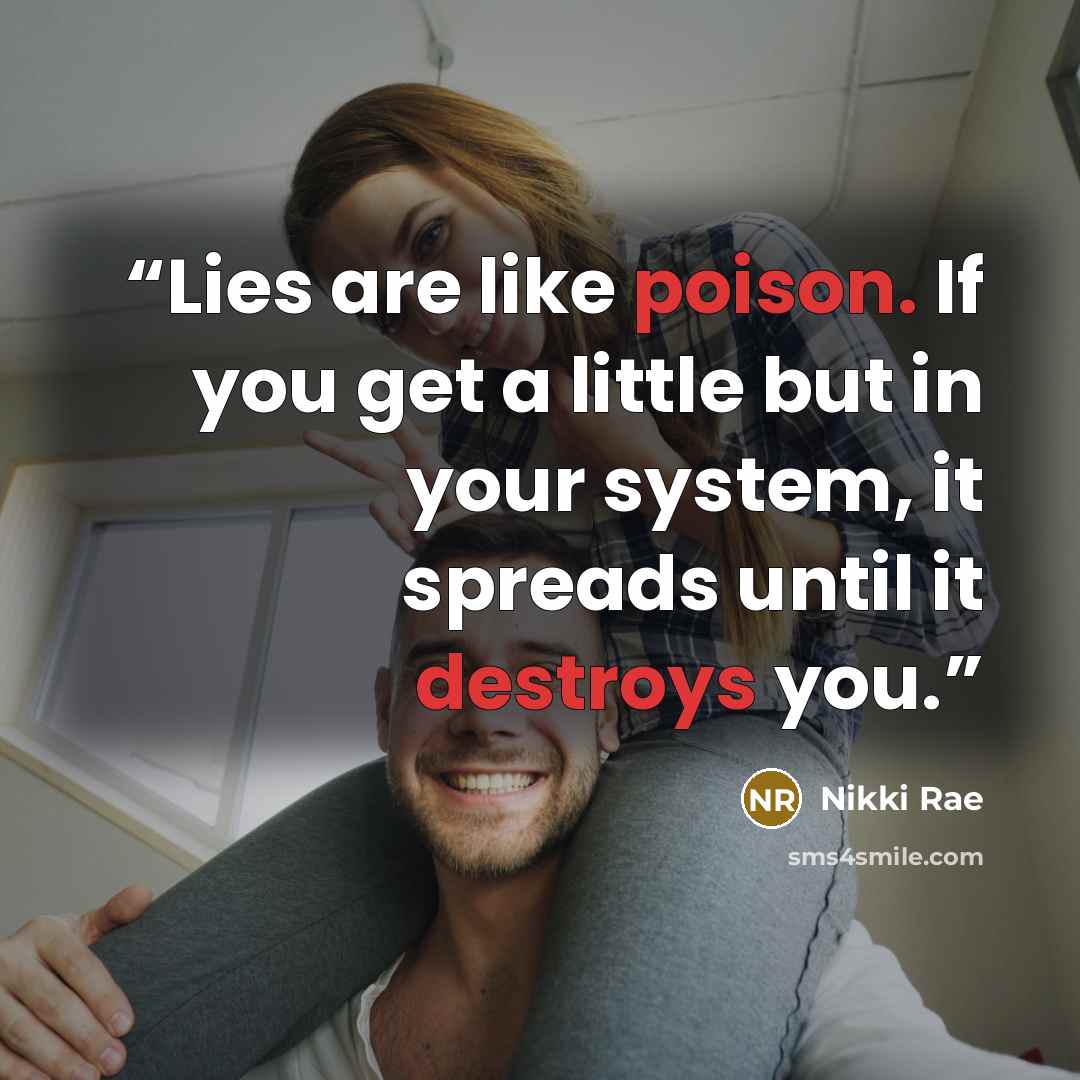 “Lies are like poison. If you get a little but in your system, it spreads until it destroys you.” quote by Nikki Rae