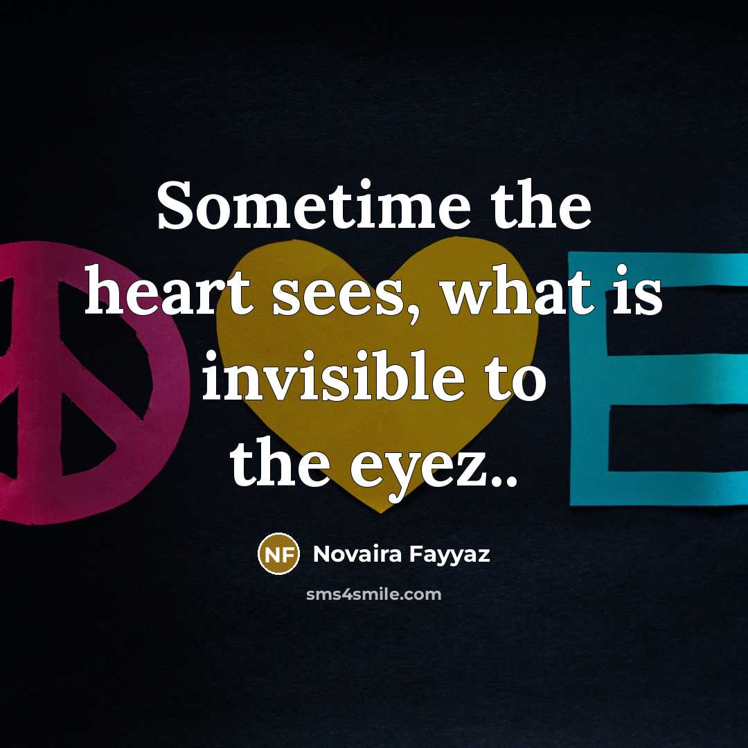 “Sometime the heart sees, what is invisible to the eyez..…” quote by Novaira Fayyaz