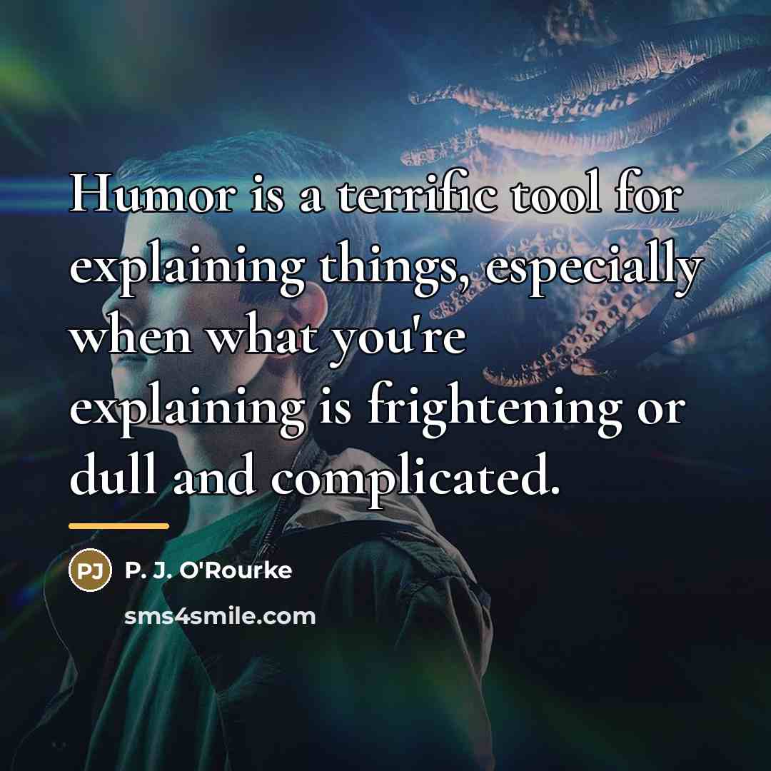 “Humor is a terrific tool for explaining things, especially when…” quote by P. J. O'Rourke