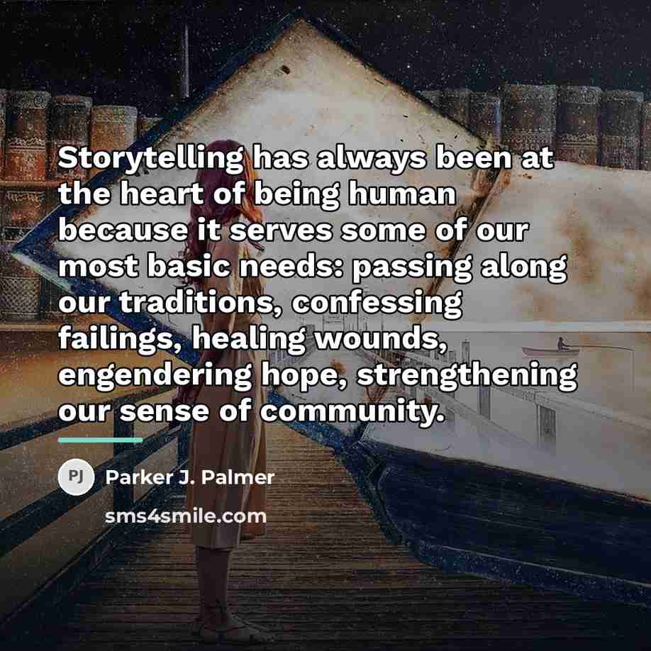 “Storytelling has always been at the heart of being human…” quote by Parker J. Palmer