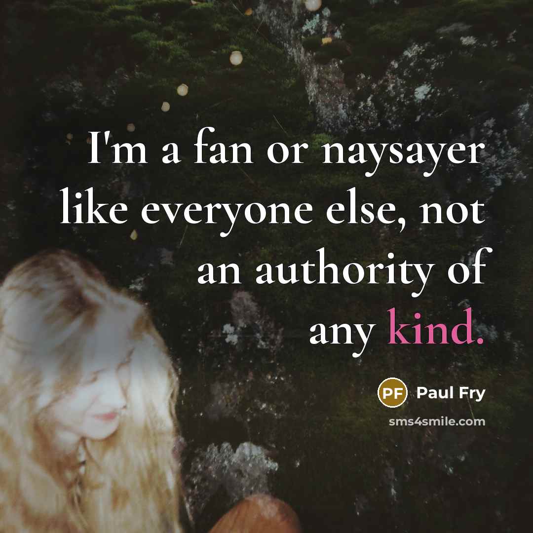 “I'm a fan or naysayer like everyone else, not an…” quote by Paul Fry