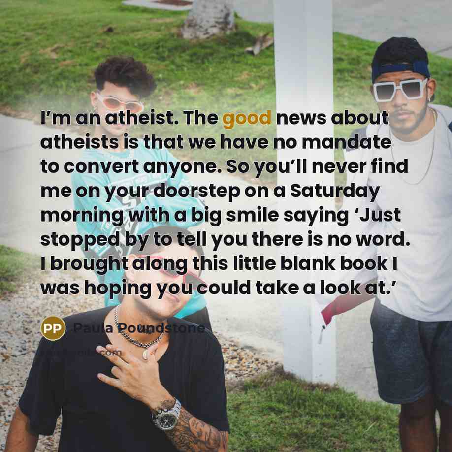 “I’m an atheist. The good news about atheists is that…” quote by Paula Poundstone