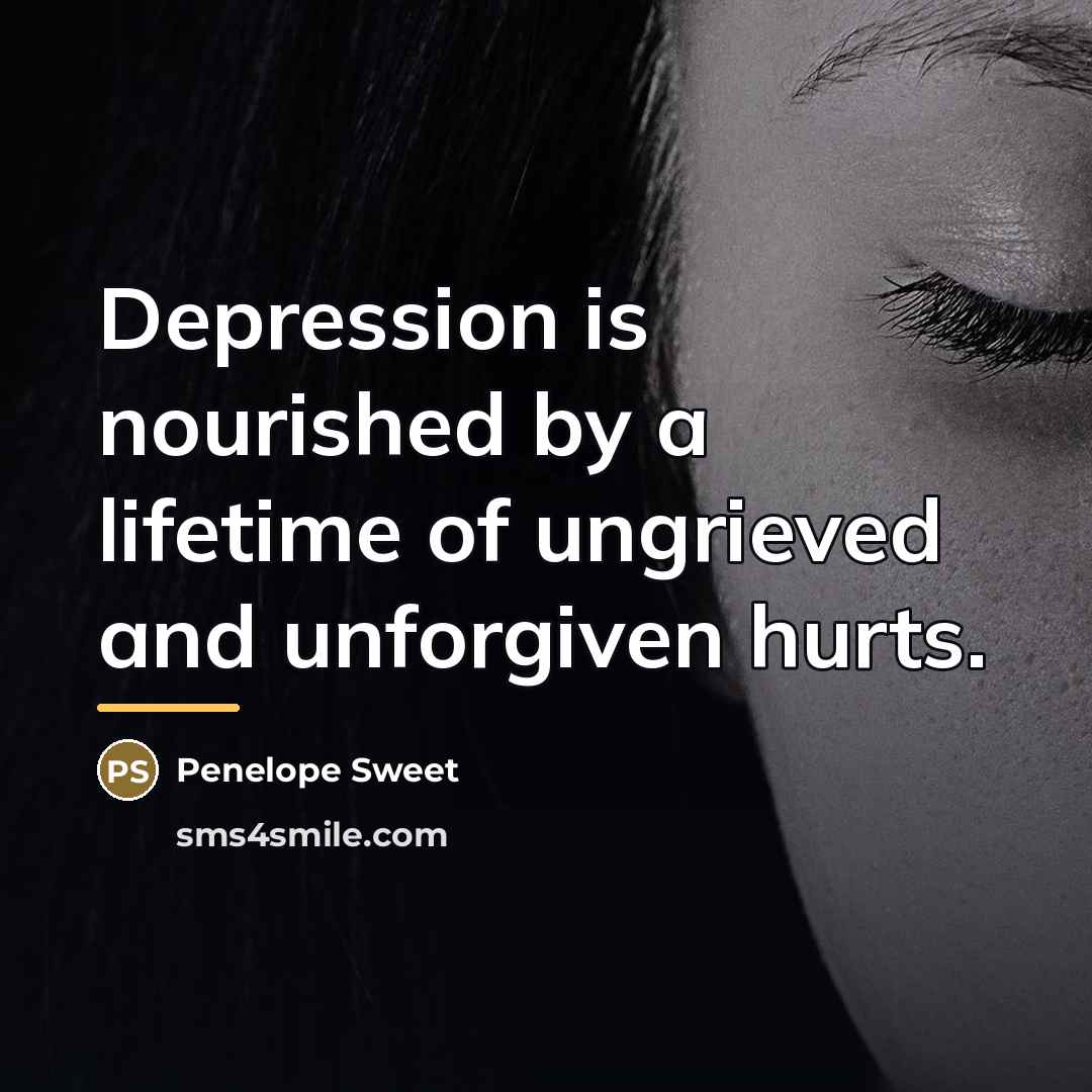 “Depression is nourished by a lifetime of ungrieved and unforgiven…” quote by Penelope Sweet