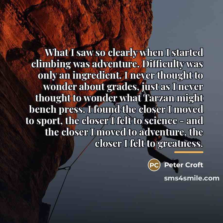 “What I saw so clearly when I started climbing was…” quote by Peter Croft