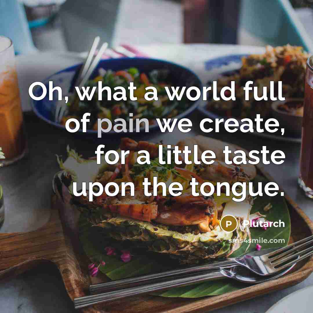 “Oh, what a world full of pain we create, for…” quote by Plutarch