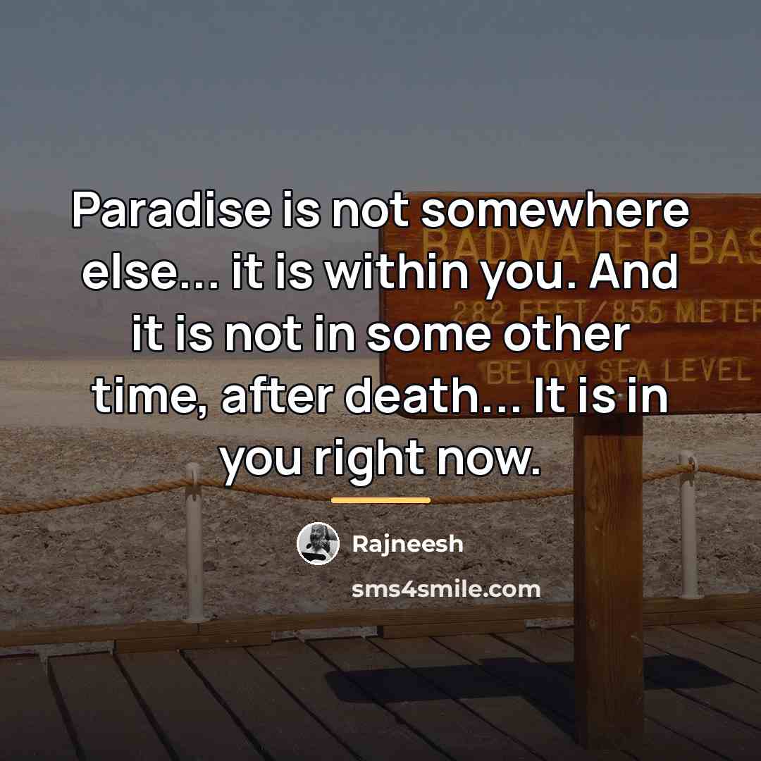 “Paradise is not somewhere else... it is within you. And…” quote by Rajneesh