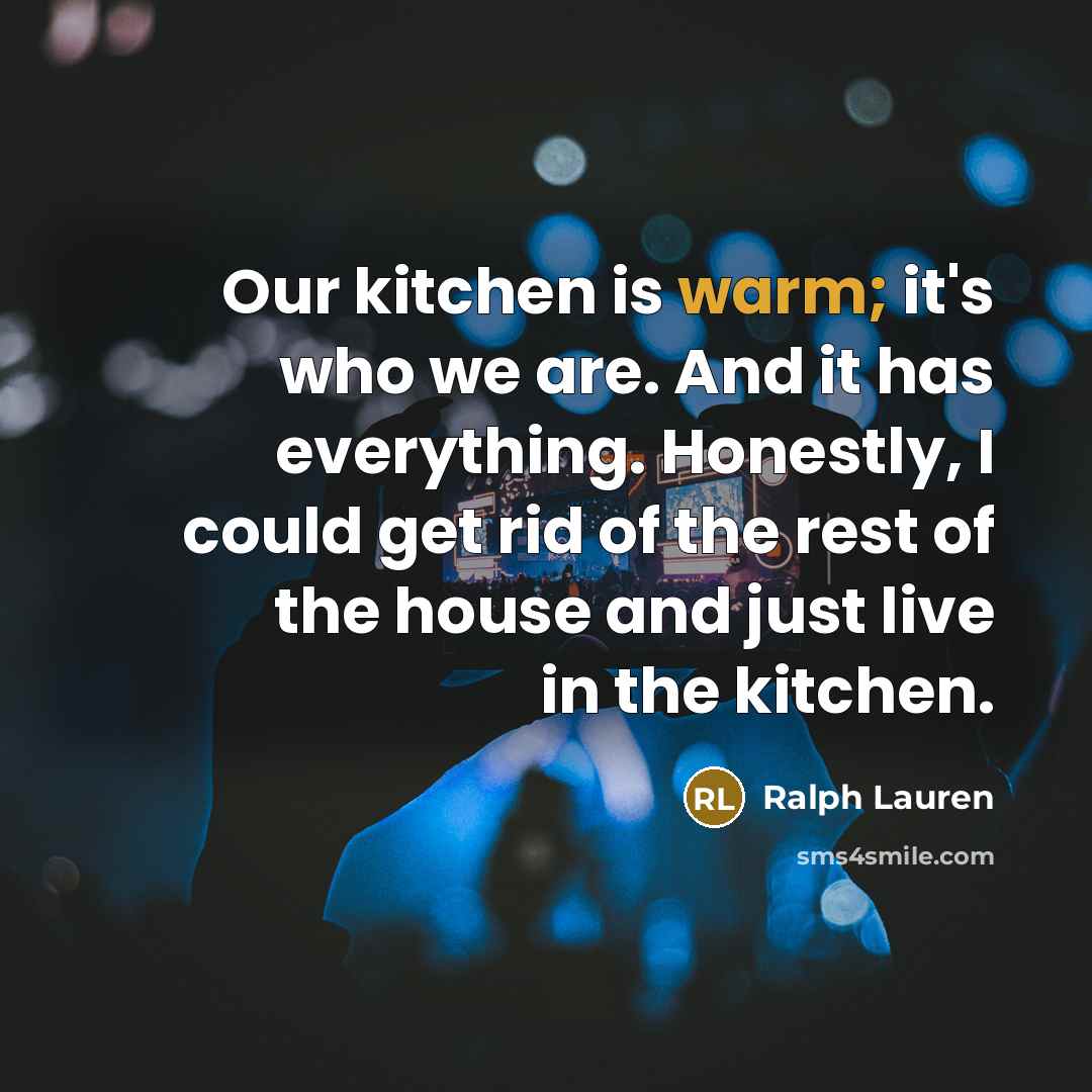 “Our kitchen is warm; it's who we are. And it…” quote by Ralph Lauren