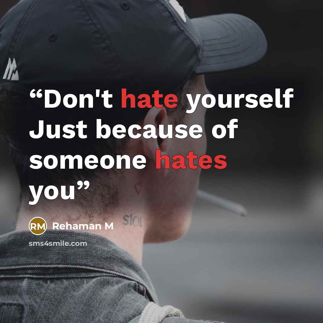 “Don't hate yourself Just because of someone hates you” quote by Rehaman M