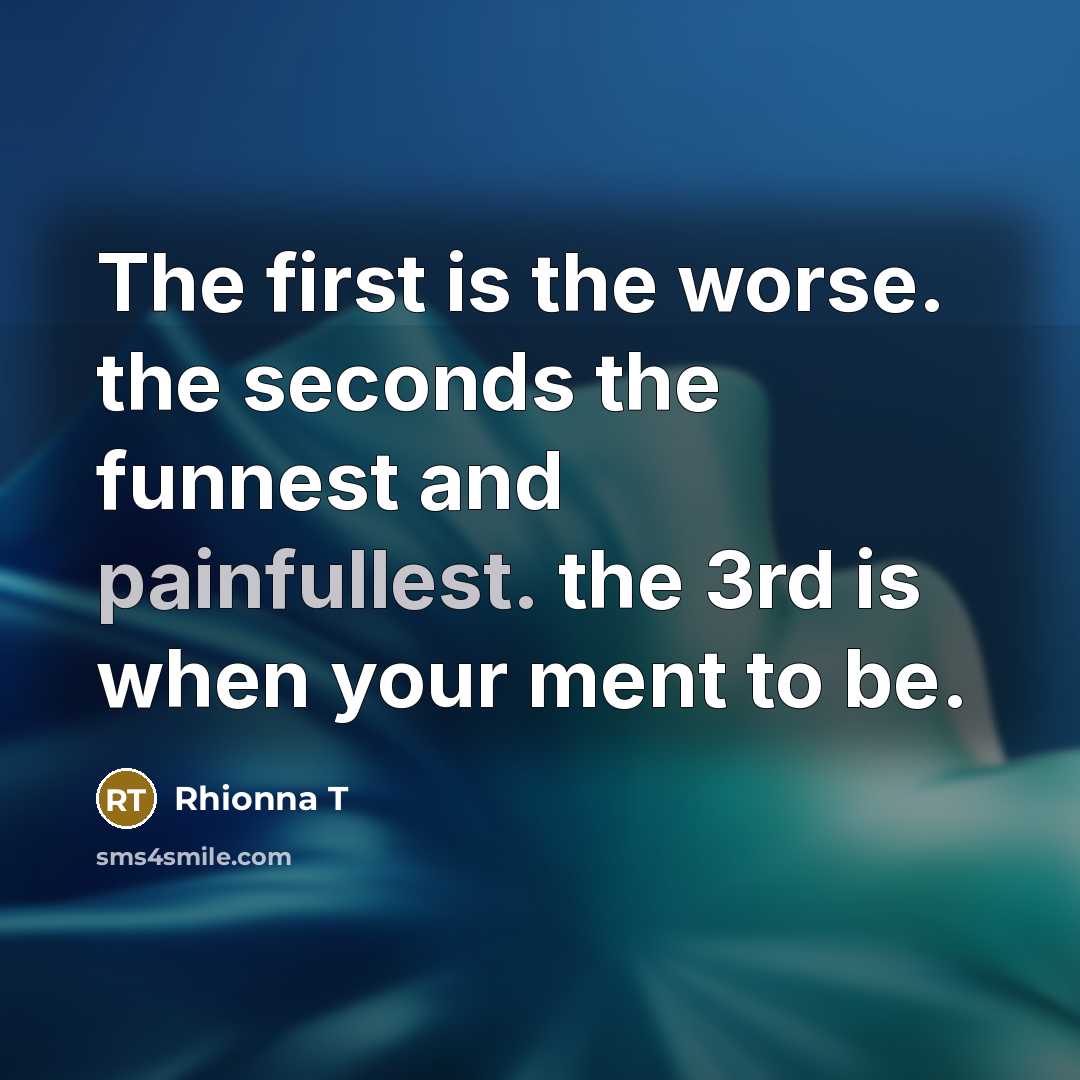 “The first is the worse. the seconds the funnest and…” quote by Rhionna T