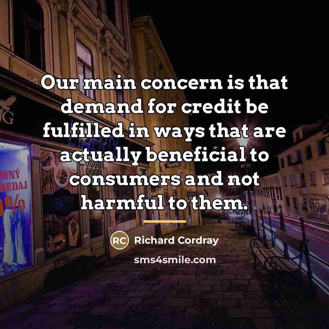 “Our main concern is that demand for credit be fulfilled…” quote by Richard Cordray