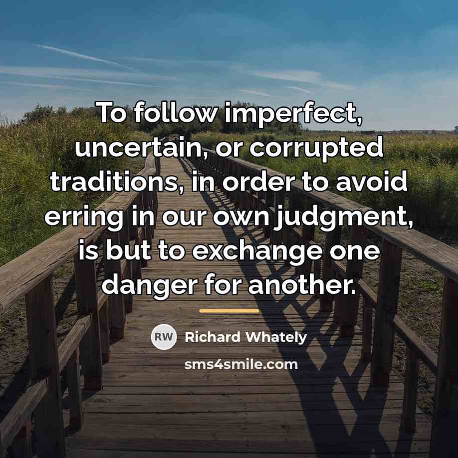 “To follow imperfect, uncertain, or corrupted traditions, in order to…” quote by Richard Whately