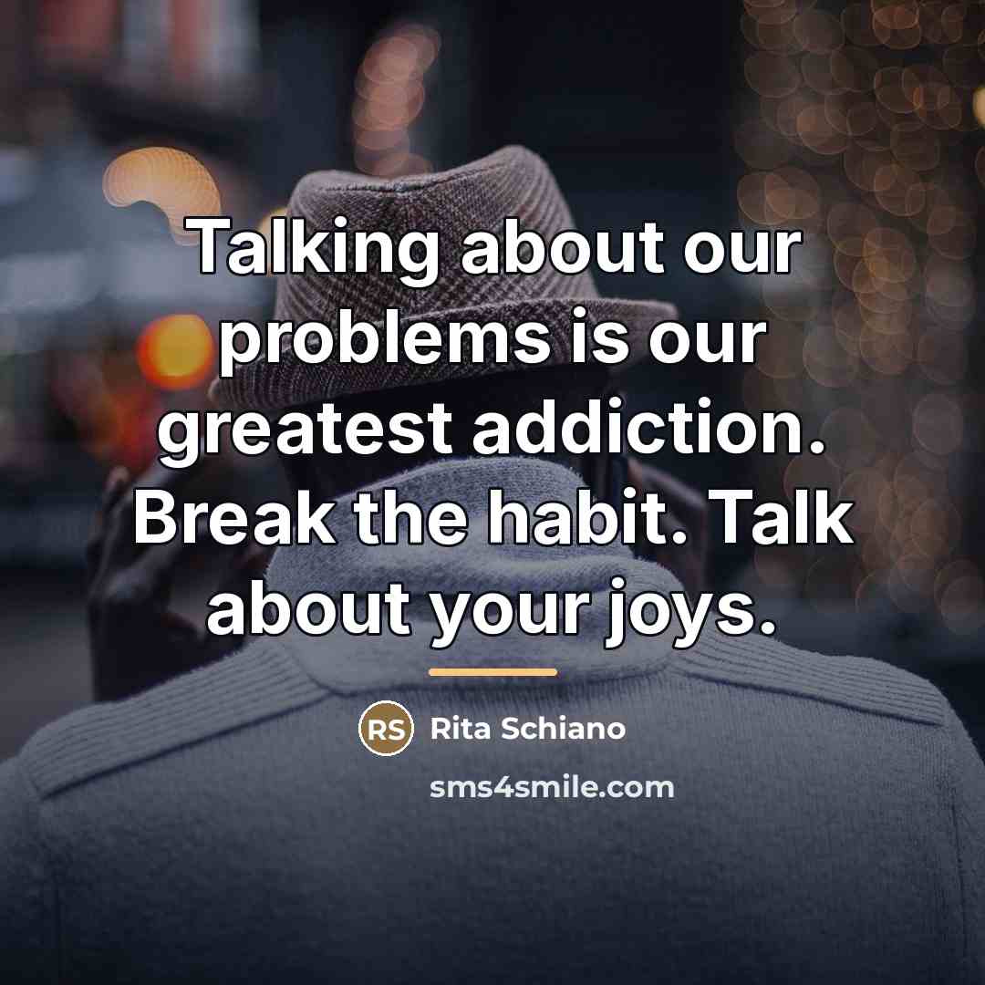 “Talking about our problems is our greatest addiction. Break the…” quote by Rita Schiano