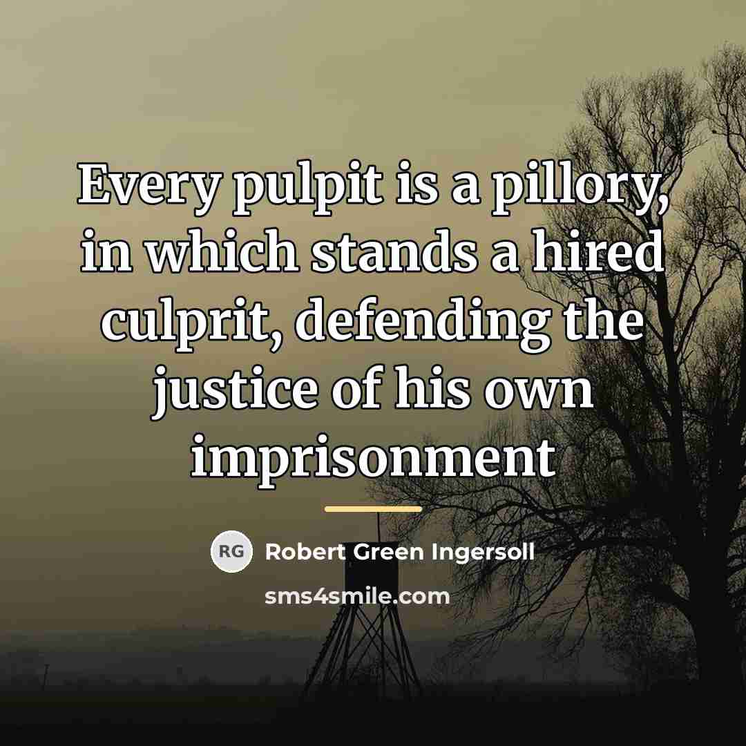 “Every pulpit is a pillory, in which stands a hired…” quote by Robert Green Ingersoll