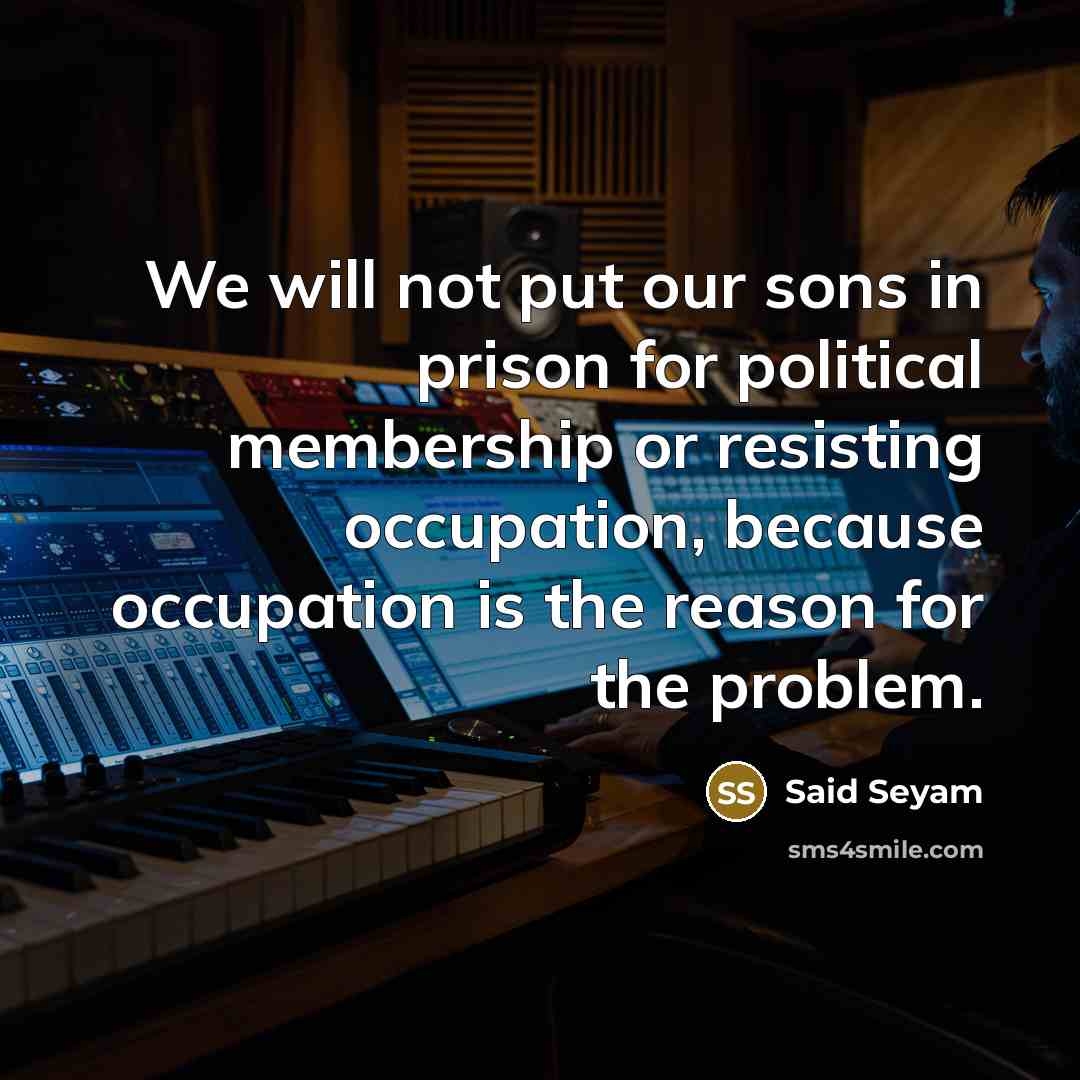 “We will not put our sons in prison for political…” quote by Said Seyam
