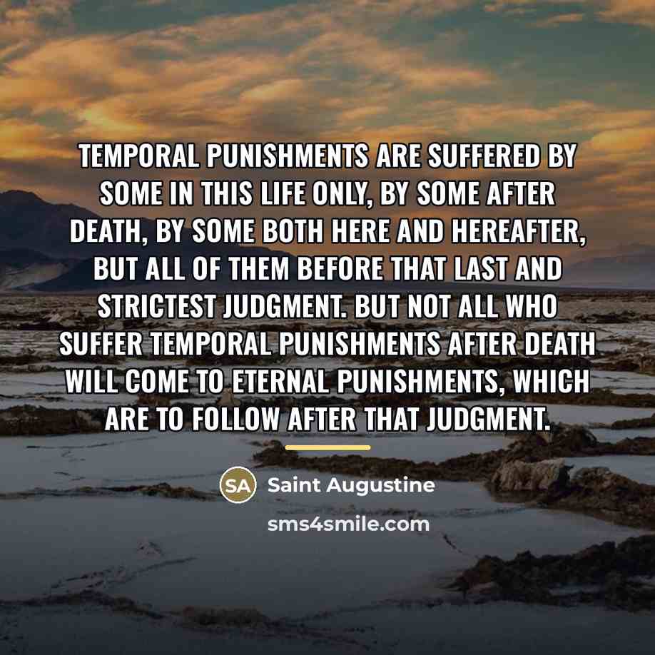 “Temporal punishments are suffered by some in this life only,…” quote by Saint Augustine