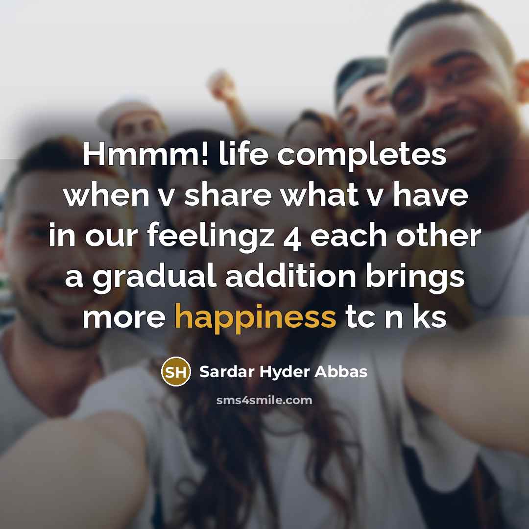 “Hmmm! life completes when v share what v have in…” quote by Sardar Hyder Abbas