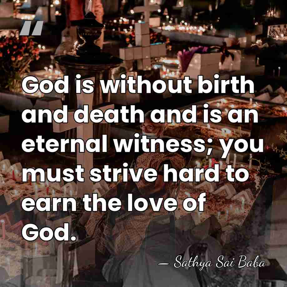 God is without birth and death and is an eternal witness; you&hellip; - Sathya Sai Baba