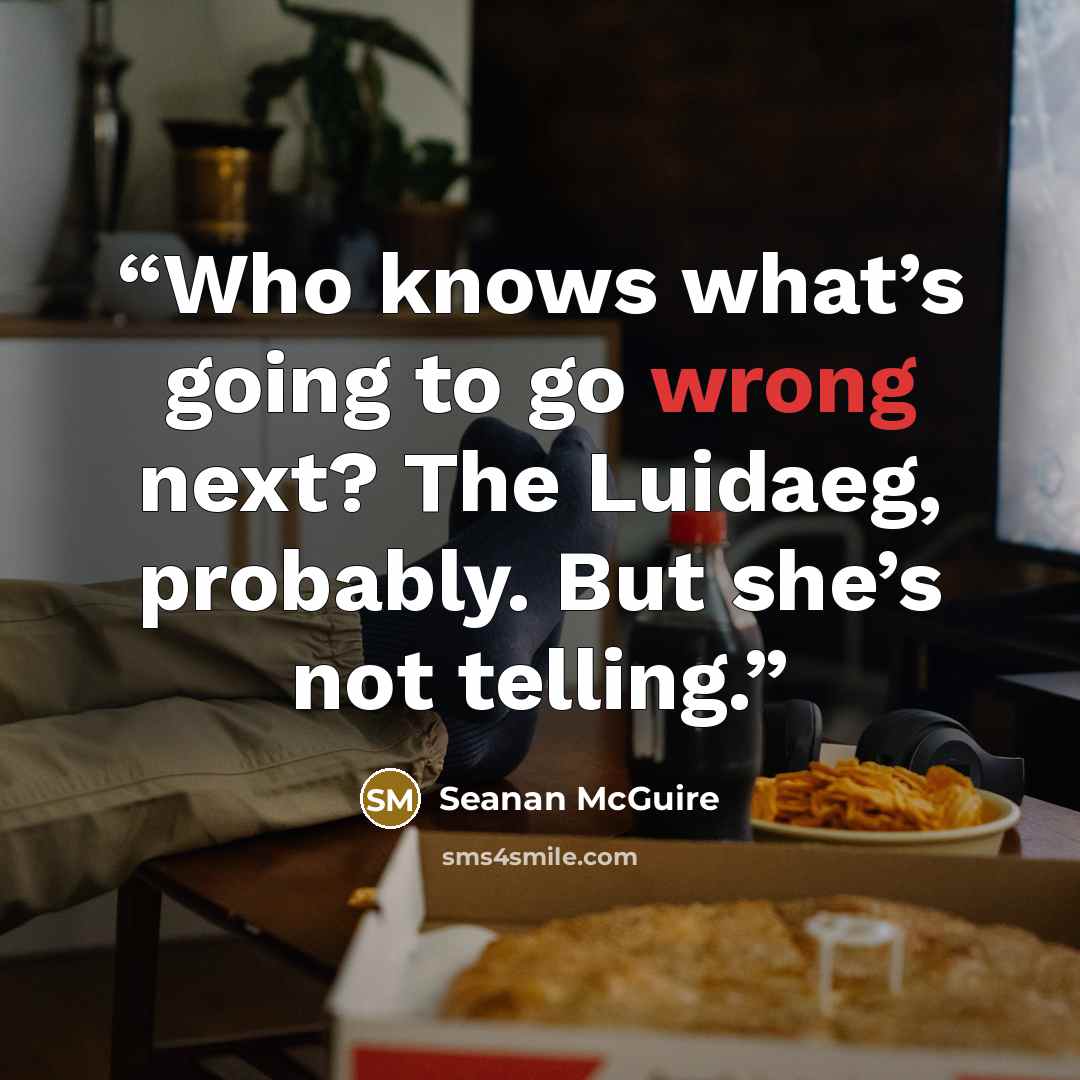 “Who knows what’s going to go wrong next? The Luidaeg, probably. But she’s not telling.” quote by Seanan McGuire