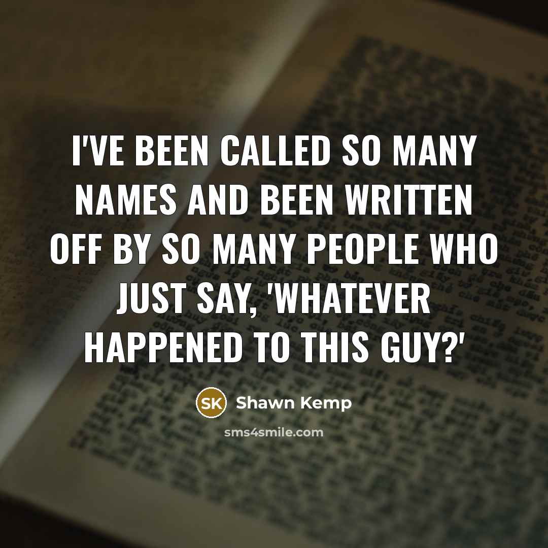 “I've been called so many names and been written off…” quote by Shawn Kemp