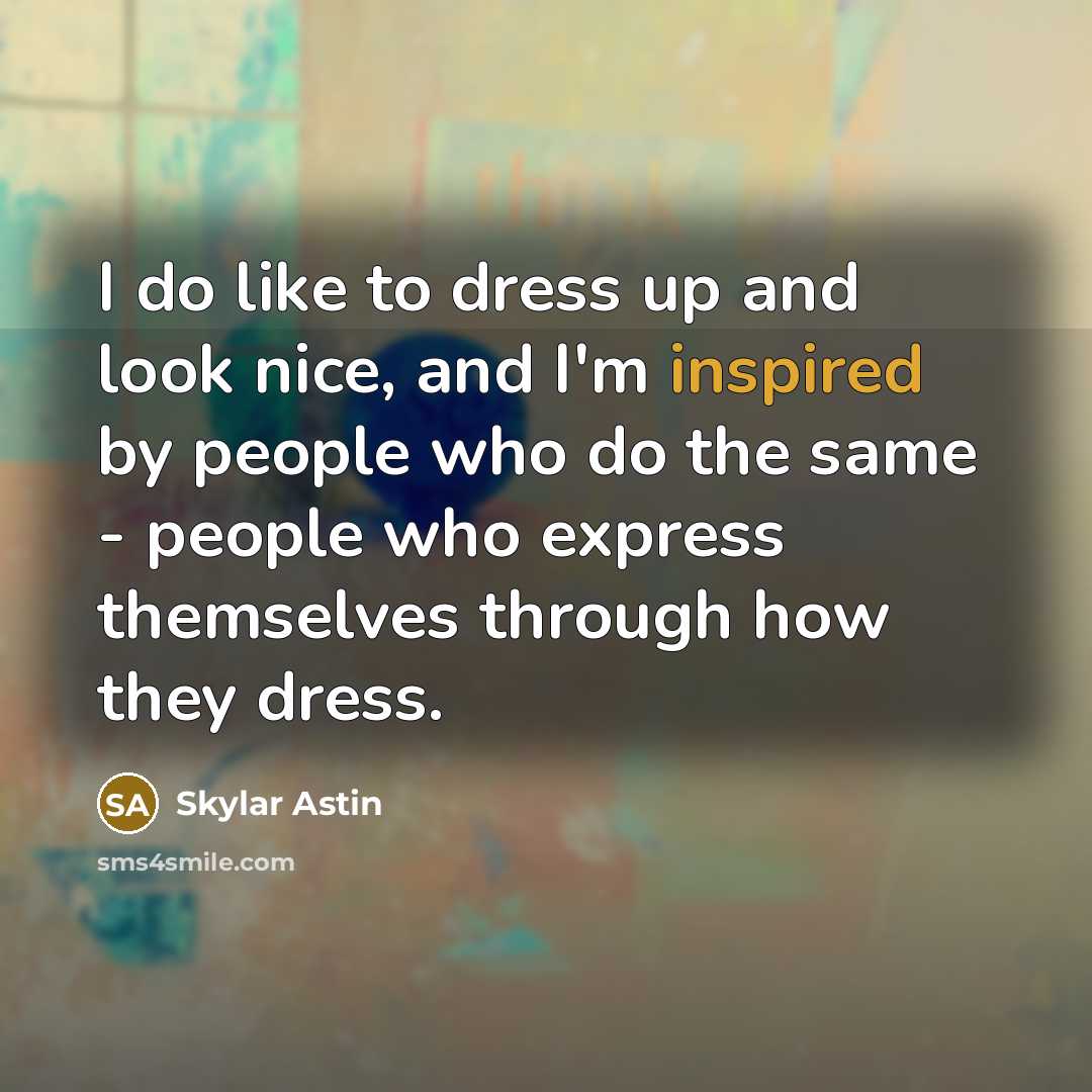“I do like to dress up and look nice, and…” quote by Skylar Astin
