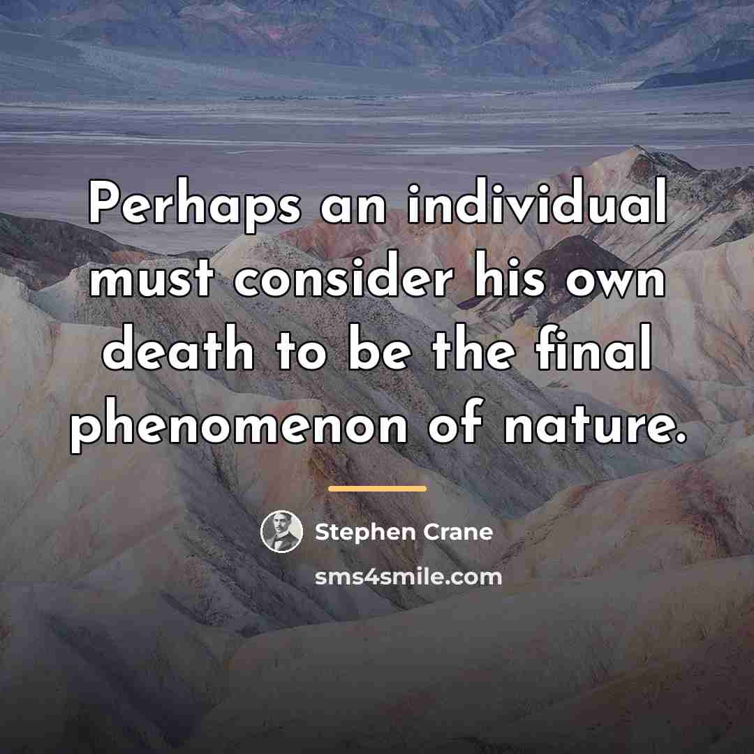 “Perhaps an individual must consider his own death to be…” quote by Stephen Crane