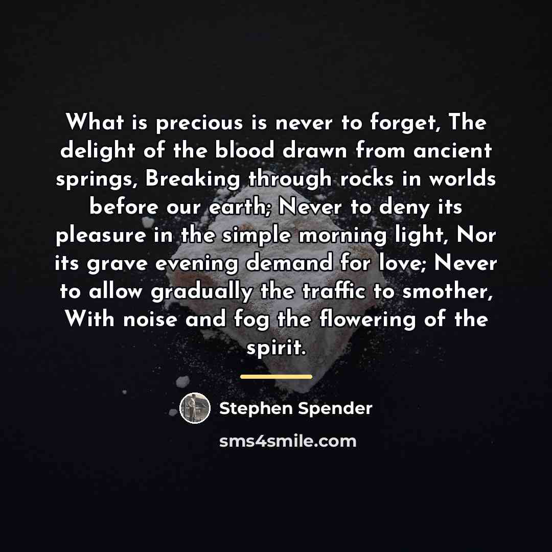 “What is precious is never to forget, The delight of…” quote by Stephen Spender