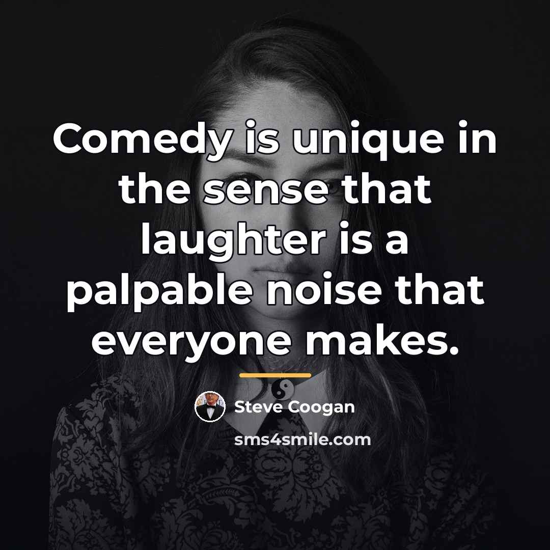 “Comedy is unique in the sense that laughter is a…” quote by Steve Coogan