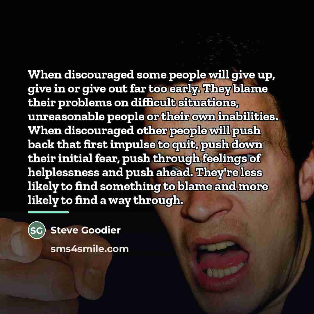 “When discouraged some people will give up, give in or…” quote by Steve Goodier