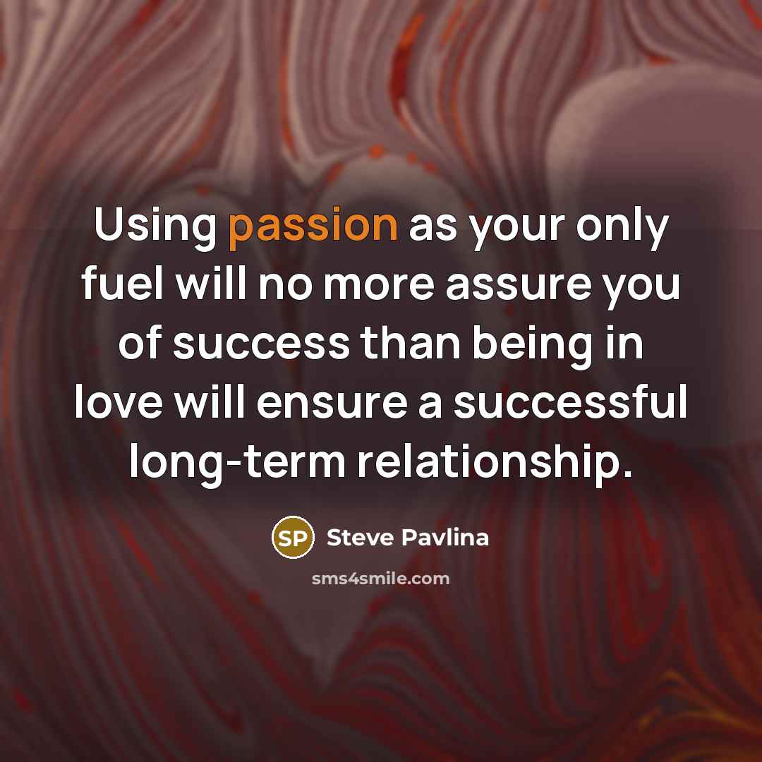 “Using passion as your only fuel will no more assure…” quote by Steve Pavlina
