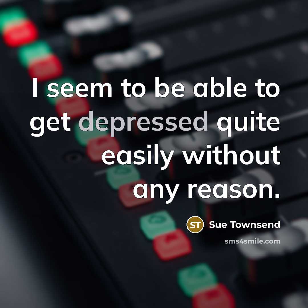 “I seem to be able to get depressed quite easily…” quote by Sue Townsend