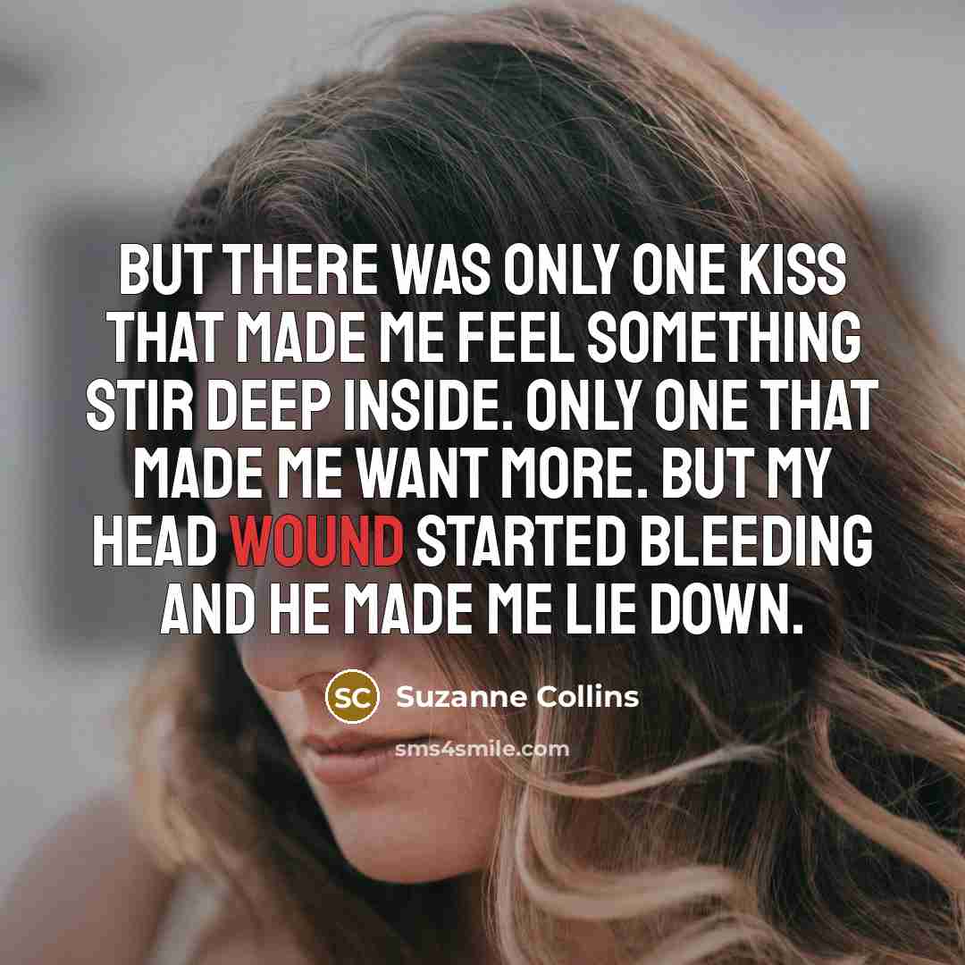 “But there was only one kiss that made me feel…” quote by Suzanne Collins
