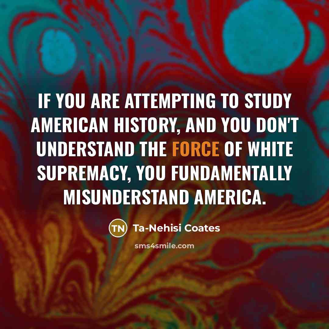“If you are attempting to study American history, and you…” quote by Ta-Nehisi Coates