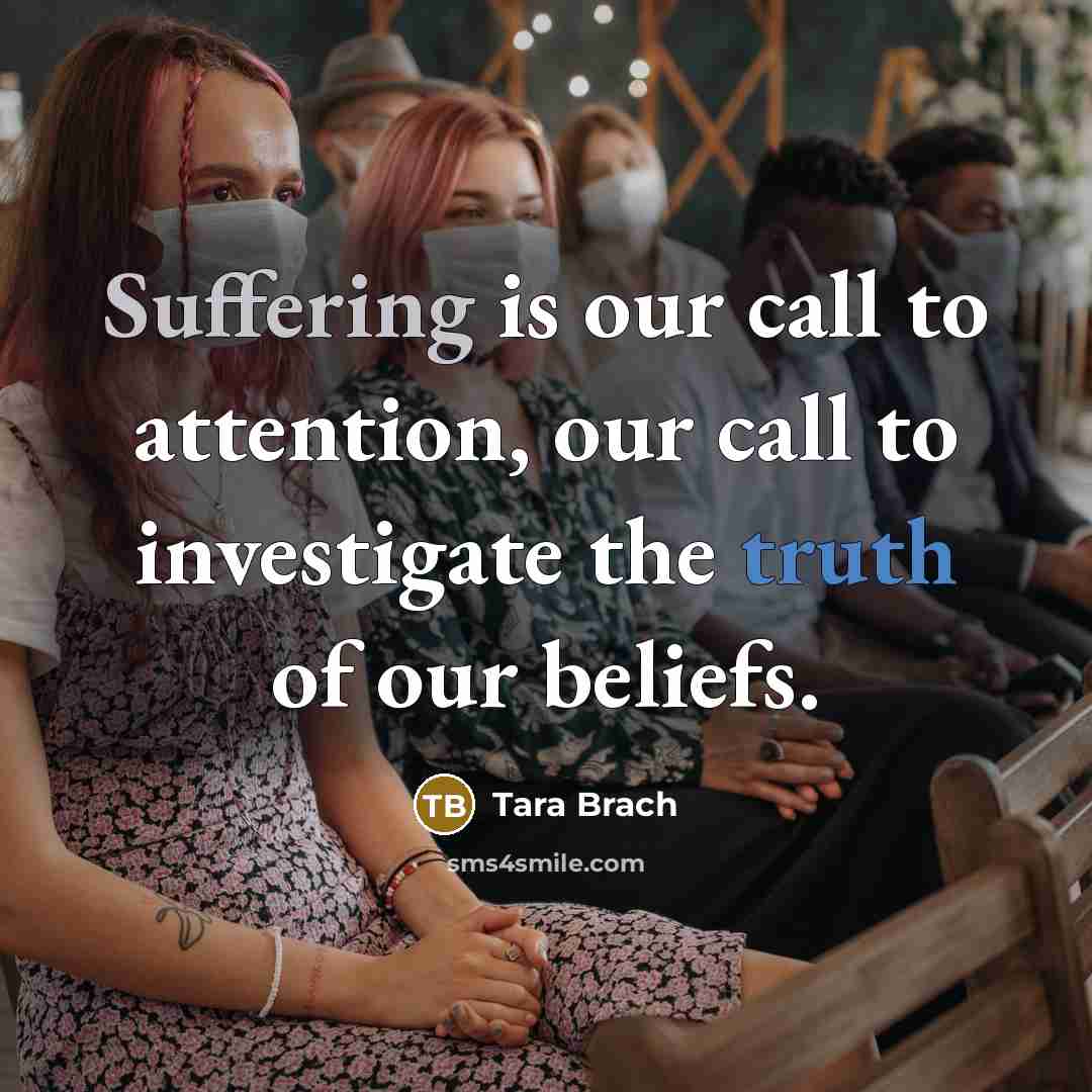 “Suffering is our call to attention, our call to investigate…” quote by Tara Brach