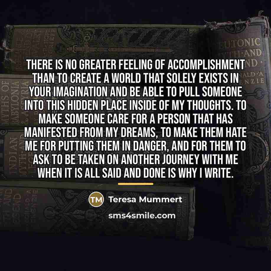 “There is no greater feeling of accomplishment than to create…” quote by Teresa Mummert