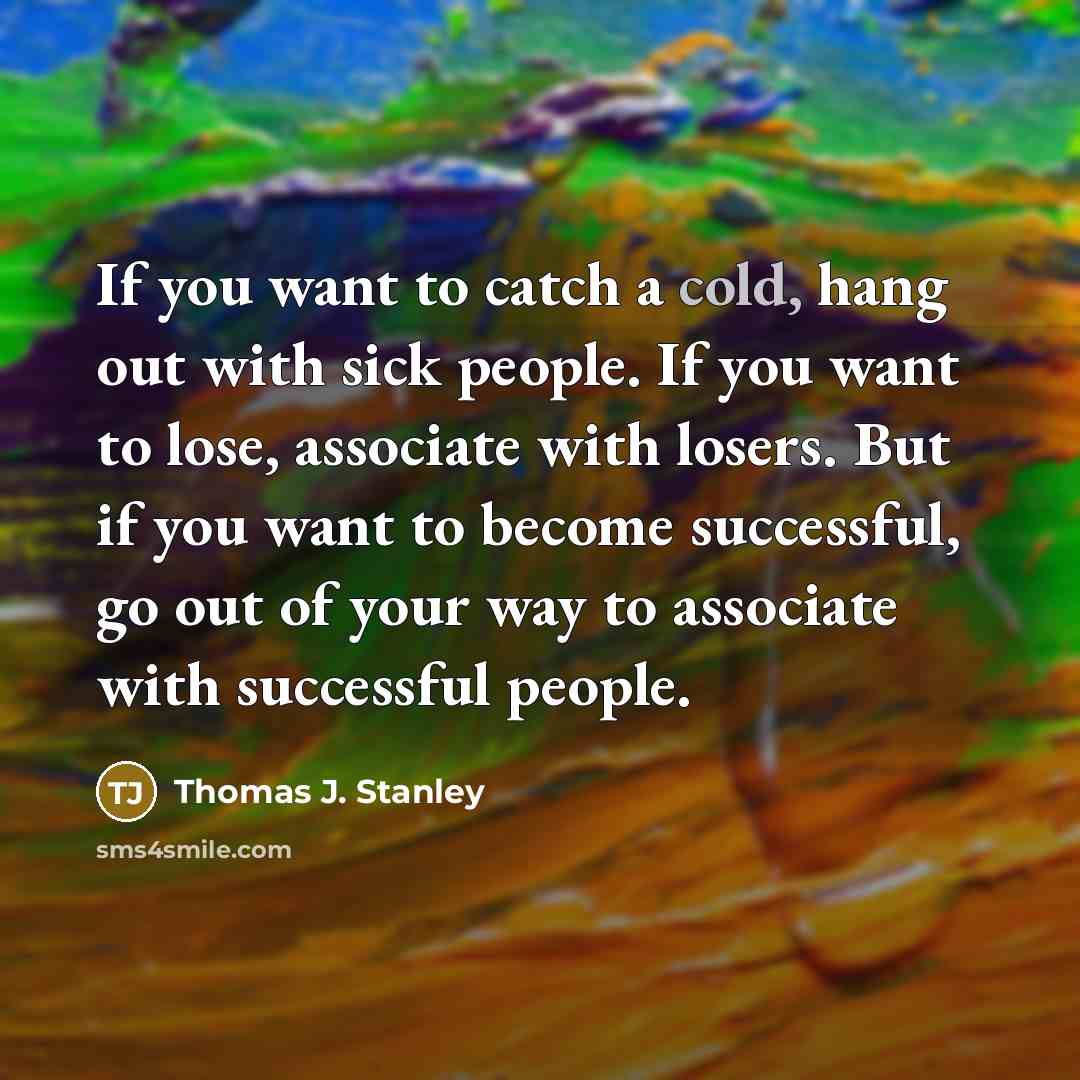 “If you want to catch a cold, hang out with…” quote by Thomas J. Stanley