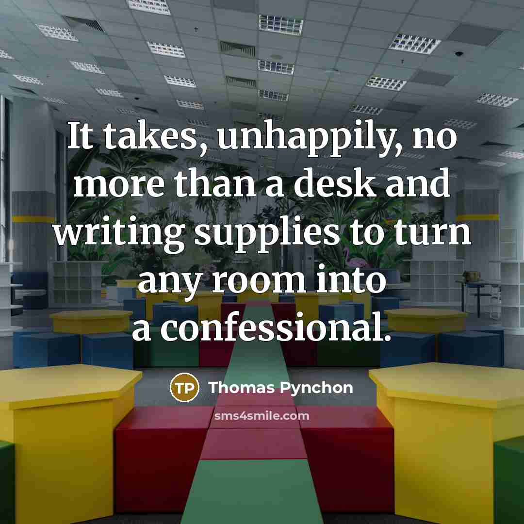 “It takes, unhappily, no more than a desk and writing…” quote by Thomas Pynchon