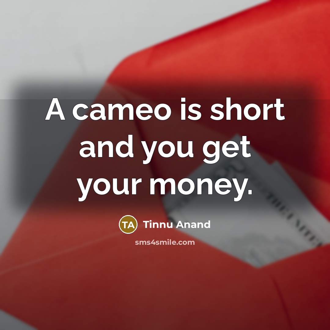 “A cameo is short and you get your money.…” quote by Tinnu Anand