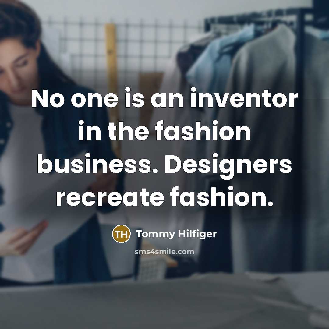 “No one is an inventor in the fashion business. Designers…” quote by Tommy Hilfiger