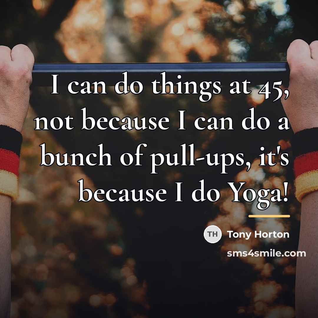 “I can do things at 45, not because I can…” quote by Tony Horton