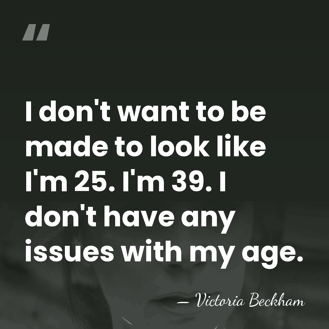 I don't want to be made to look like I'm 25. I'm&hellip; - Victoria Beckham