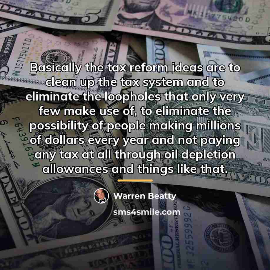 “Basically the tax reform ideas are to clean up the…” quote by Warren Beatty
