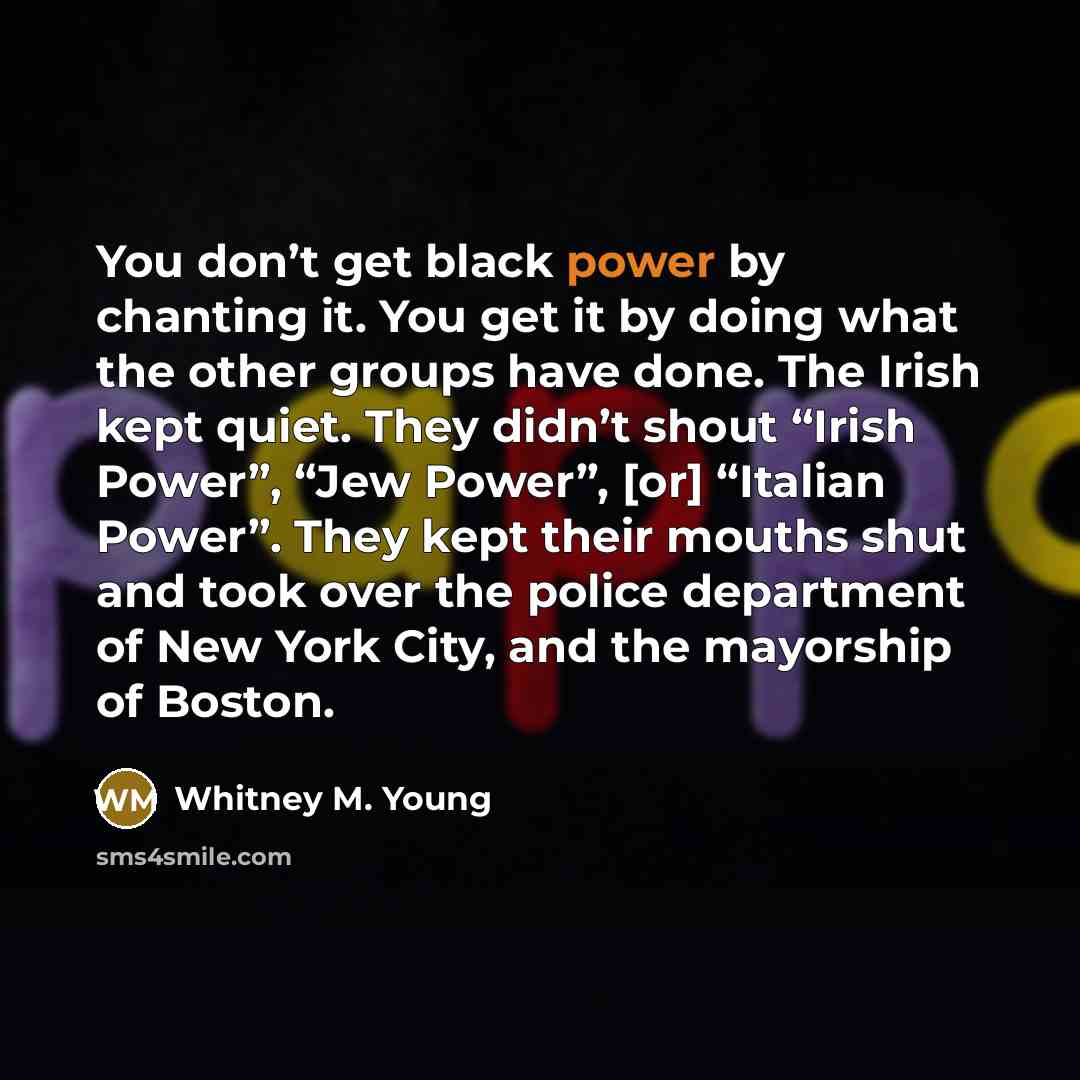 “You don’t get black power by chanting it. You get…” quote by Whitney M. Young