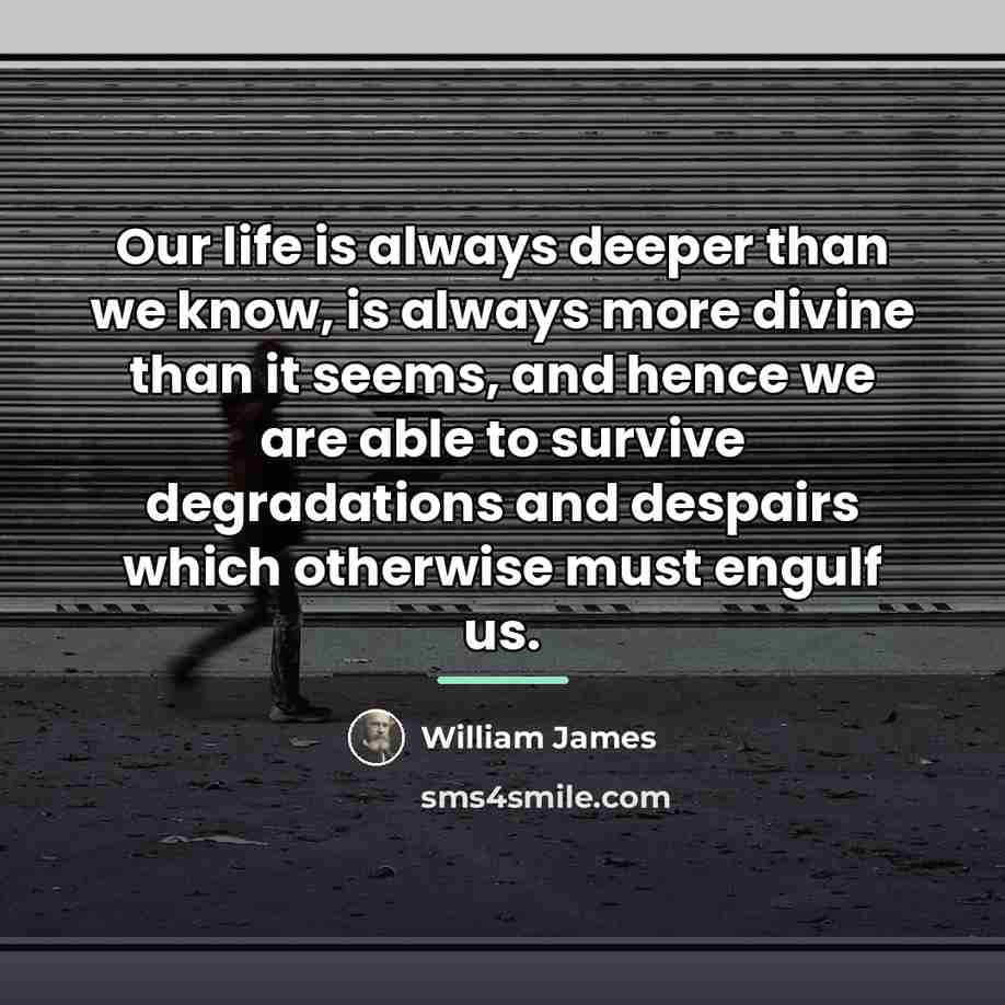 “Our life is always deeper than we know, is always…” quote by William James